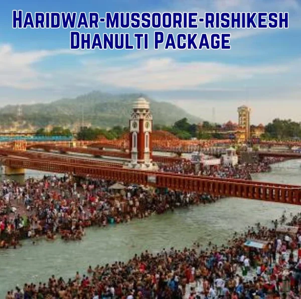 Haridwar Mussoorie Rishikesh Dhanulti Package